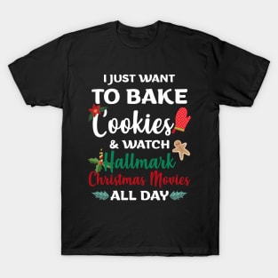 I Just Want to Bake Cookies & Watch Hallmark Movies All Day - Christmas Shirt Hallmark Christmas Movies T-Shirt